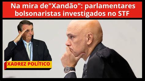 Na Mira De Xand O Parlamentares Bolsonaristas Investigados Xadrez