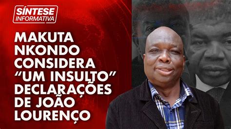 MAKUTA NKONDO CONSIDERA UM INSULTO DECLARAÇÕES DO PRESIDENTE JOÃO