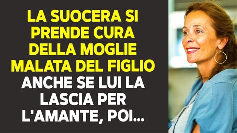 La Suocera Si Prende Cura Della Moglie Malata Del Figlio Anche Se Lui