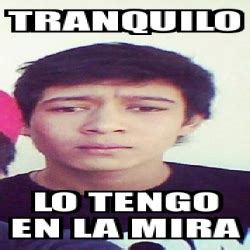 Meme Personalizado Tranquilo Lo Tengo En La Mira