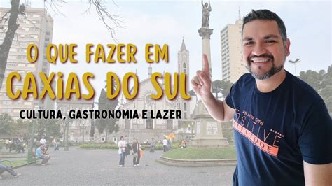 O QUE FAZER EM CAXIAS DO SUL Cultura Gastronomia E Lazer YouTube