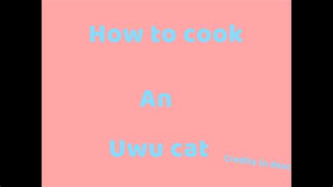 How To Cook An Uwu Catskitcredits In Desc Youtube