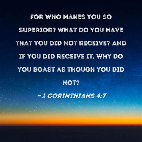 1 Corinthians 4:7 For who makes you so superior? What do you have that ...