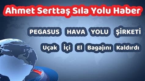 Ahmet Serttaş Sıla Yolu Haber Pegasus Uçak İçi El Bagajını Kaldırdı