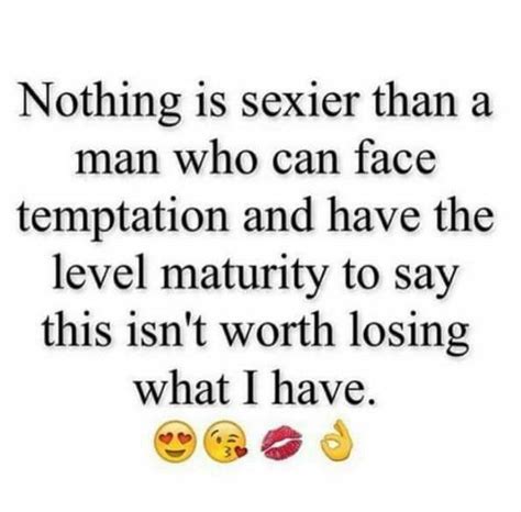 Nothing Is Sexier Than A Man Who Can Face Temptation And Have The Level