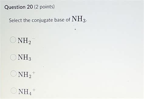 Solved Select The Conjugate Base Of NH3 NH2 NH3 NH2 NH4 Chegg