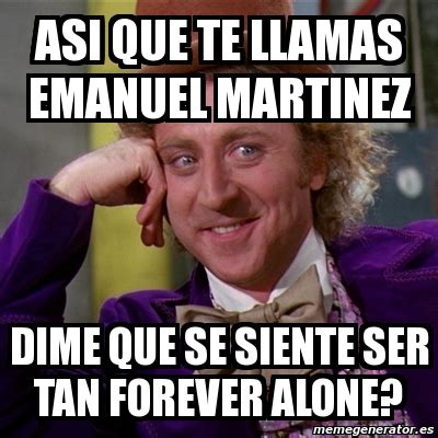 Meme Willy Wonka ASI QUE TE LLAMAS EMANUEL MARTINEZ DIME QUE SE