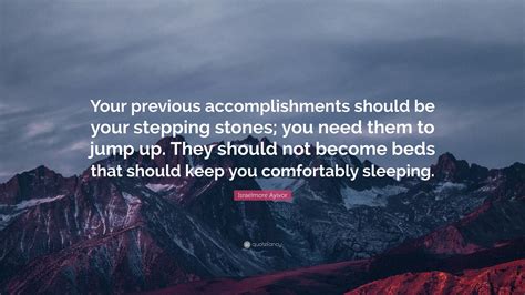 Israelmore Ayivor Quote “your Previous Accomplishments Should Be Your