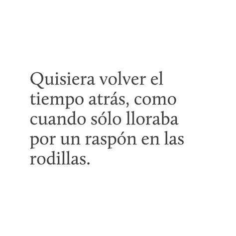 Quisiera Volver El Tiempo Atr S Como Cuando S Lo Lloraba Por Un Rasp N