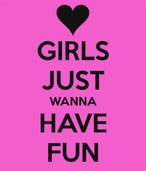 Girls Just Want To Have Fun Quotes. QuotesGram