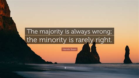 Henrik Ibsen Quote The Majority Is Always Wrong The Minority Is