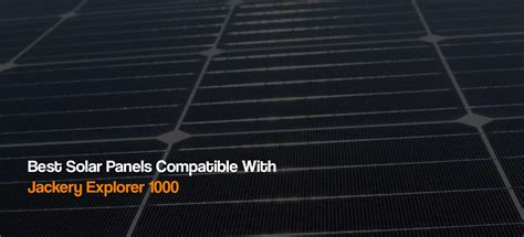 Best Solar Panels Compatible With Jackery Explorer 1000 The Solar Addict