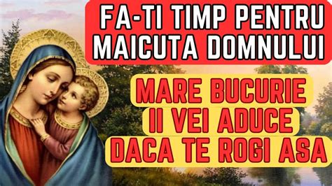 Fa Ti TIMP Pentru MAICUTA DOMNULUI MARE BUCURIE II VEI ADUCE DACA TE