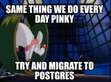 Meme Creator Funny Same Thing We Do Every Day Pinky Try And Migrate