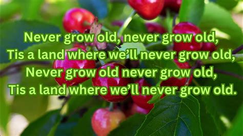 Never Grow Old Never Grow Old Tis A Land Where Well Never Grow Old