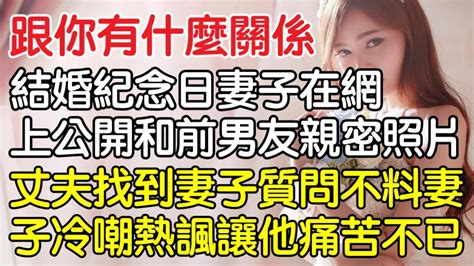 “跟你有什麼關係！”結婚紀念日妻子在網上公開和前男友親密照片，丈夫氣急敗壞找妻子質問不料妻子冷嘲熱諷讓他痛苦不已！｜情感｜男閨蜜｜妻子出軌｜沉香醉夢 Youtube