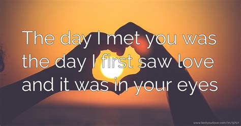 The day I met you was the day I first saw love and it... | Text Message by jabu