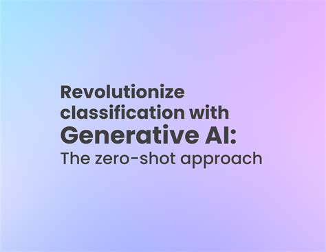 Revolutionize Classification With Generative Ai The Zero Shot Approach