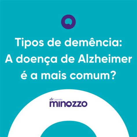 Tipos de demência A doença de Alzheimer é a mais comum