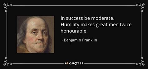 Benjamin Franklin Quote In Success Be Moderate Humility Makes Great