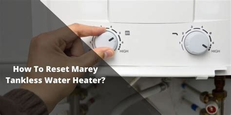 How To Reset Marey Tankless Water Heater? Quick Resetting Tips ...