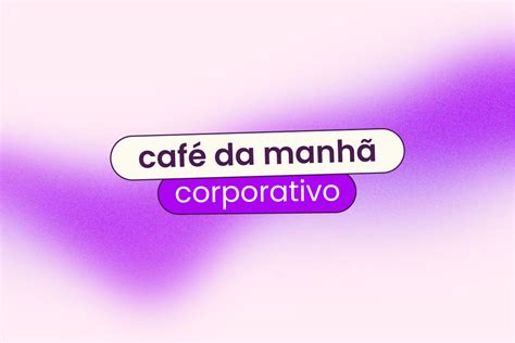 Caf Da Manh Corporativo Dicas De Como Fazer Eva Benef Cios