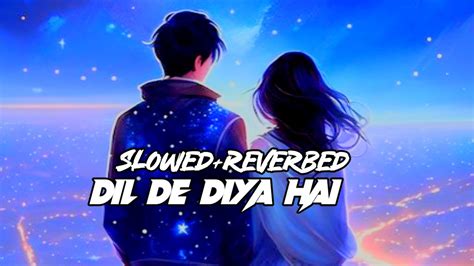 Dil De Diya Hai Arijit Singh Song Dil De Diya Hai Slowed Reverb