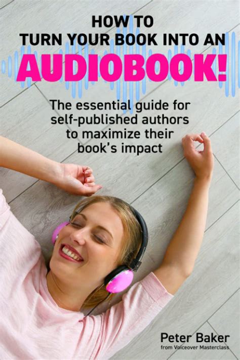 How To Turn Your Book Into An Audiobook The Essential Guide For Self