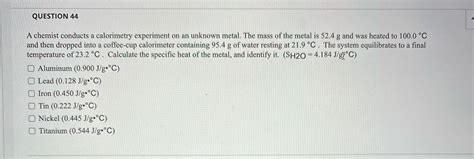 Solved QUESTION 44 A Chemist Conducts A Calorimetry Experiment On An