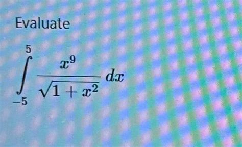 Solved Evaluate ∫−551x2x9dx