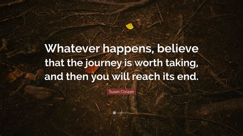 Susan Cooper Quote Whatever Happens Believe That The Journey Is