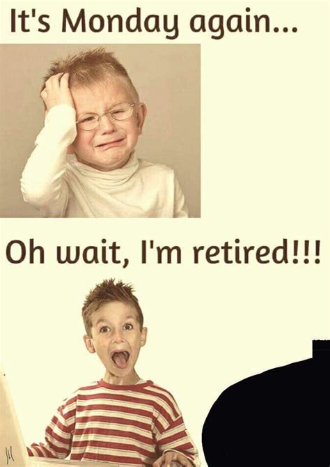 It S Monday Again Oh Wait I M Retired Retirement Quotes Funny