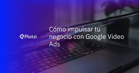 Qu Es Google Video Ads Aprende C Mo Impulsar Tu Negocio