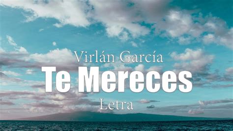 Te Mereces Virl N Garc A Letra Youtube