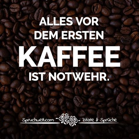 Alles vor dem ersten Kaffee ist Notwehr Witzige Kaffee Sprüche