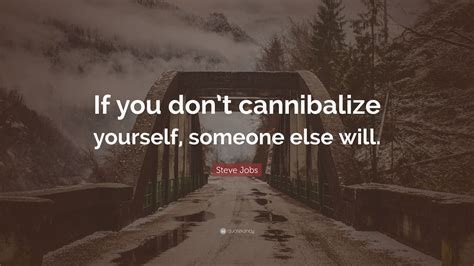 Steve Jobs Quote If You Dont Cannibalize Yourself Someone Else Will