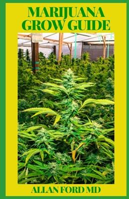 Marijuana Grow Guide: How to Grow Marijuana Indoor & Outdoor, Produce ...