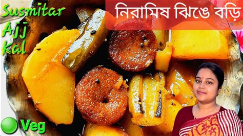 নিরামিষ ঝিঙে আলু বড়ি তরকারি Niramish Jhinge Aloo Bori Tarkari