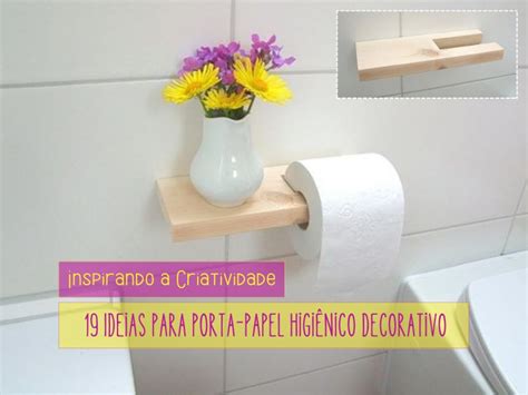 Inspirando a Criatividade 19 Ideias para Porta Papel Higiênico