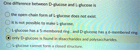 One difference between D-glucose and L-glucose is the open-chain form ...