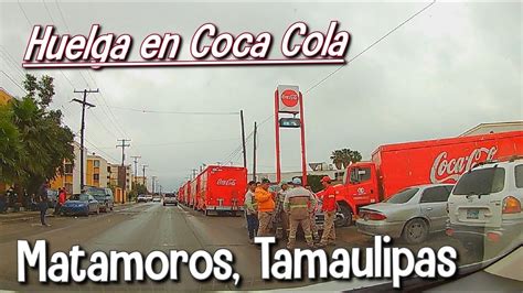 Huelga Coca Cola Matamoros Tamaulipas 2019 Youtube