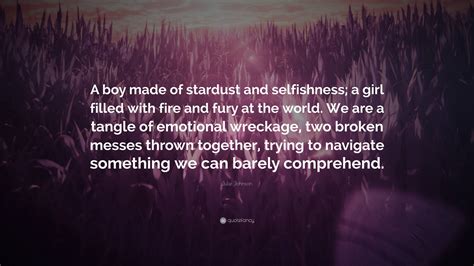 Julie Johnson Quote A Boy Made Of Stardust And Selfishness A Girl