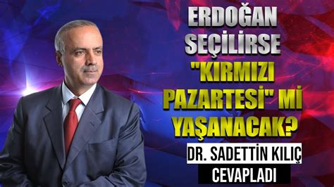 ERDOĞAN SEÇİLİRSE KIRMIZI PAZARTESİ Mİ YAŞANACAK DR SADETTİN