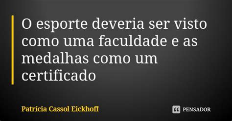 O Esporte Deveria Ser Visto Como Uma Patrícia Cassol Eickhoff Pensador