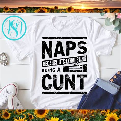 Naps Because Its Exhausting Being A Cunt Svg Funny Svg Quote Svg T Shirt Design To Buy Buy