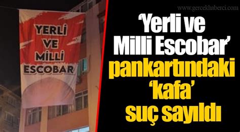 Yerli ve Milli Escobar pankartındaki kafa suç sayıldı GÜNDEM