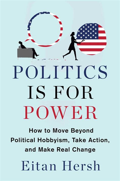 Politics Is for Power: How to Move Beyond Political Hobbyism, Take ...