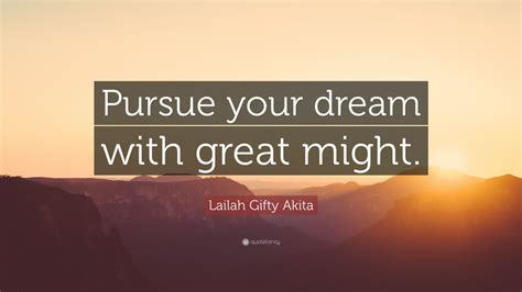 Lailah Ty Akita Quote “pursue Your Dream With Great Might ”