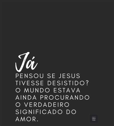 J Pensou Se Jesus Tivesse Desistido O Mundo Estava Ainda Procurando O