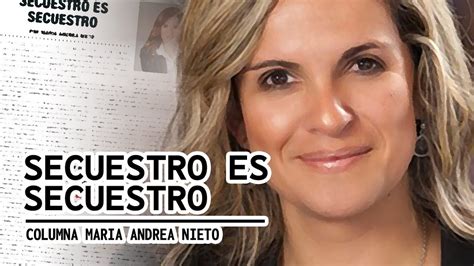 SECUESTRO ES SECUESTRO Columna De Maria Andrea Nieto YouTube